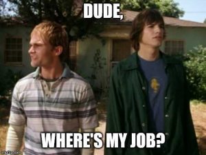 Meme of a scene from the movie, "Dude, Where's My Car", adapted to "Dude, Where's My Job?"